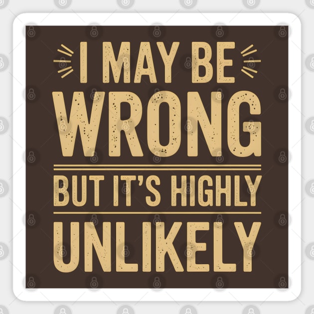 I May Be Wrong But It's Highly Unlikely Magnet by MakerMind8.2
